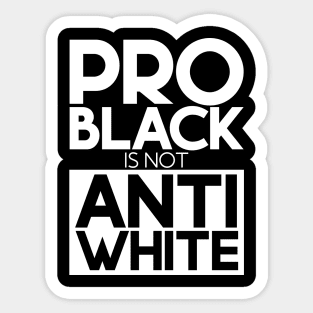 Pro Black Is Not Anti White Sticker